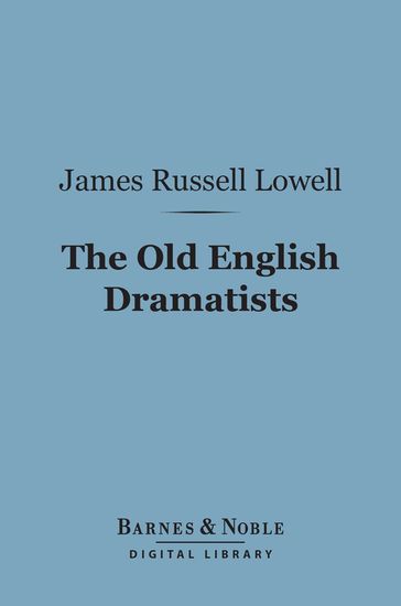 The Old English Dramatists (Barnes & Noble Digital Library) - James Russell Lowell