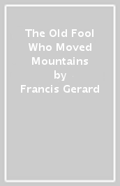 The Old Fool Who Moved Mountains