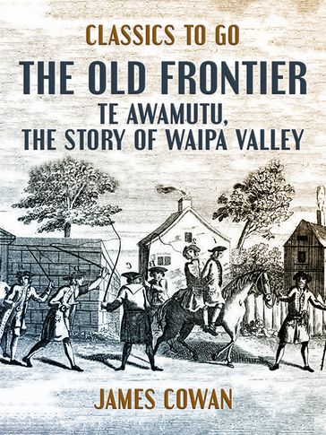 The Old Frontier, Te Awamutu, the Story of Waipa Valley - James Cowan