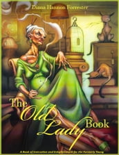 The Old Lady Book - A Book of Instruction and Enlightenment for the Formerly Young