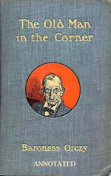 The Old Man in the Corner (Annotated) - Baroness Orczy