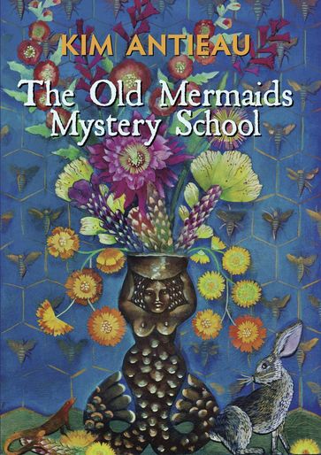 The Old Mermaids Mystery School - Kim Antieau