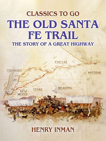 The Old Santa Fe Trail, The Story of A Great Highway - Henry Inman