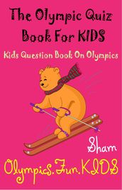 The Olympic Quiz Book For Kids: Kids Question Book On Olympics