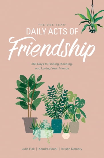 The One Year Daily Acts of Friendship - Julie Fisk - Kendra Roehl - Kristin Demery