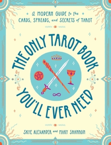 The Only Tarot Book You'll Ever Need - Skye Alexander - Mary Shannon