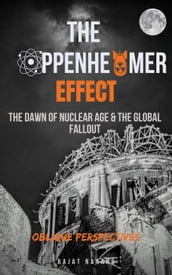 The Oppenheimer Effect The Dawn of Nuclear Age & the Global Fallout Oblique Perspectives