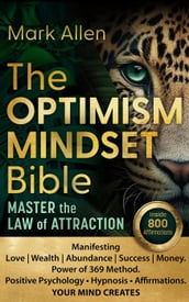 The Optimism Mindset Bible. Master the Law of Attraction. Manifesting Love   Wealth   Abundance   Success   Money. Power of 369 Method. Positive Psychology  Hypnosis  Affirmations. Your Mind Creates