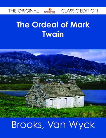 The Ordeal of Mark Twain - The Original Classic Edition - Van Wyck Brooks