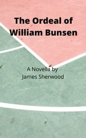 The Ordeal of William Bunsen: A Novella