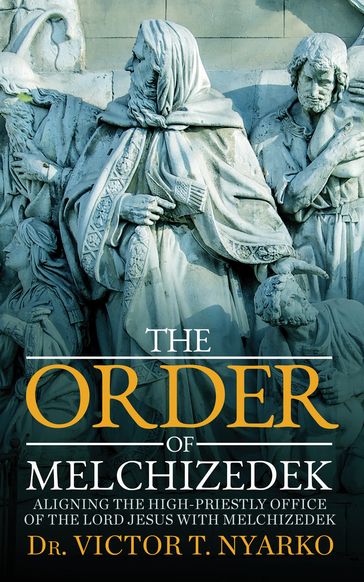 The Order of Melchizedek - Dr. Victor T. Nyarko