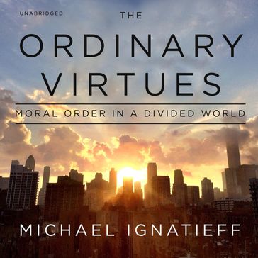 The Ordinary Virtues - Michael Ignatieff