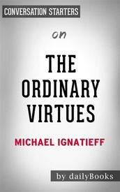 The Ordinary Virtues: Moral Order in a Divided Worldby Michael Ignatieff   Conversation Starters