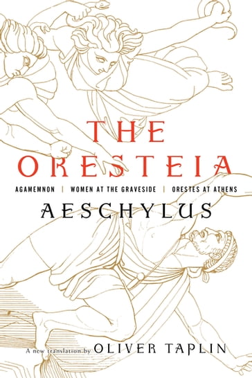 The Oresteia: Agamemnon, Women at the Graveside, Orestes in Athens - Aeschylus