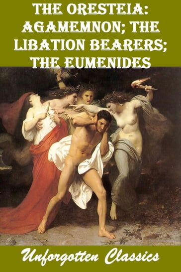 The Oresteia: Agamemnon; The Libation Bearers; The Eumenides - Aeschylus