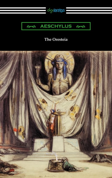 The Oresteia: Agamemnon, The Libation Bearers, and The Eumenides (Translated by E. D. A. Morshead with an introduction by Theodore Alois Buckley) - Aeschylus