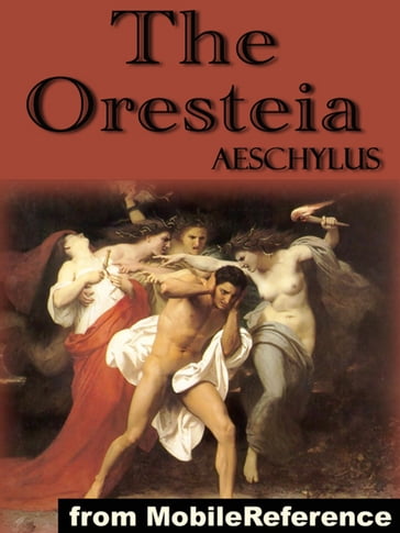 The Oresteia: Trilogy Includes Agamemnon, The Libation Bearers And The Eumenides (Mobi Classics) - Aeschylus - E. D. A. Morshead (Translator)