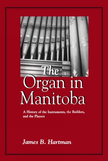 The Organ in Manitoba - James B. Hartman