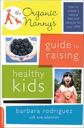 The Organic Nanny s Guide to Raising Healthy Kids