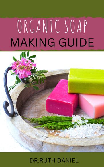 The Organic Soap Making Guide - Dr. Ruth Daniel