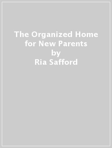 The Organized Home for New Parents - Ria Safford