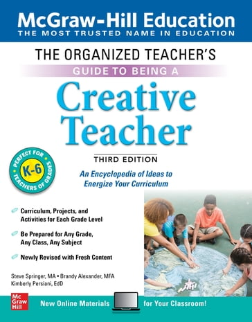 The Organized Teacher's Guide to Being a Creative Teacher, Grades K-6, Third Edition - Steve Springer - Brandy Alexander - Kimberly Persiani