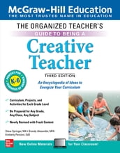 The Organized Teacher s Guide to Being a Creative Teacher, Grades K-6, Third Edition
