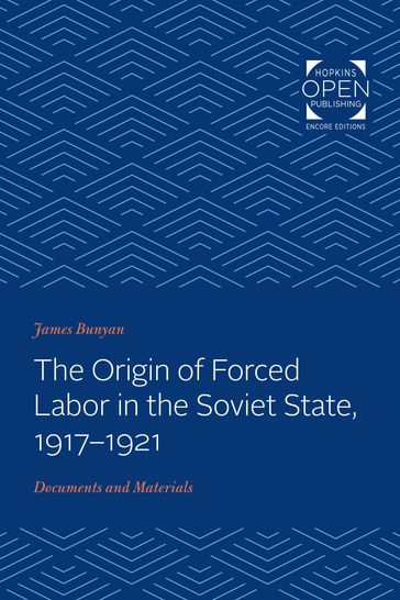 The Origin of Forced Labor in the Soviet State, 1917-1921 - James Bunyan