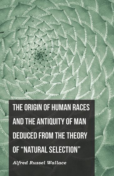 The Origin of Human Races and the Antiquity of Man Deduced From the Theory of "Natural Selection" - Alfred Russel Wallace