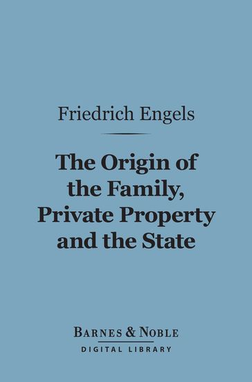 The Origin of the Family, Private Property and the State (Barnes & Noble Digital Library) - Friedrich Engels