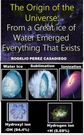 The Origin of the Universe: From a Great ice of Water Emerged Everything That Exists