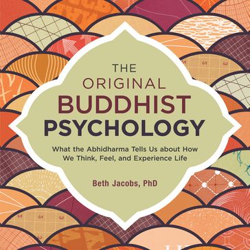 The Original Buddhist Psychology - Ph.D. Beth Jacobs