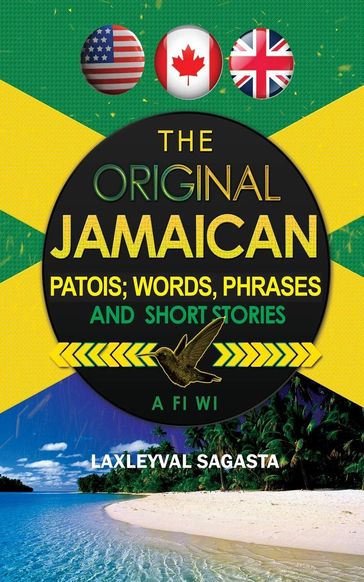 The Original Jamaican Patois; Words, Phrases and Short Stories - Laxleyval Sagasta