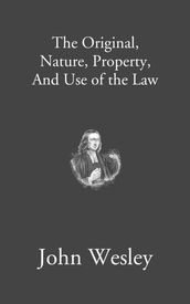 The Original, Nature, Property, and Use of the Law