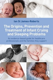 The Origins, Prevention and Treatment of Infant Crying and Sleeping Problems