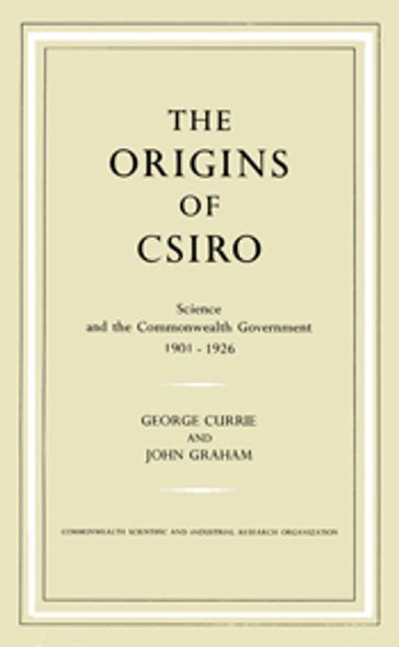 The Origins of CSIRO - George Currie - John Graham