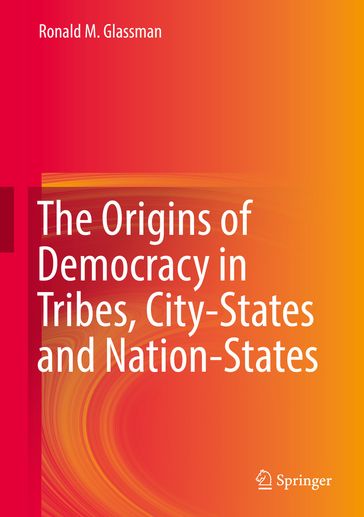 The Origins of Democracy in Tribes, City-States and Nation-States - Ronald M. Glassman