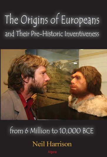 The Origins of Europeans and Their Pre-Historic Innovations from 6 Million to 10,000 BCE - Neil Harrison