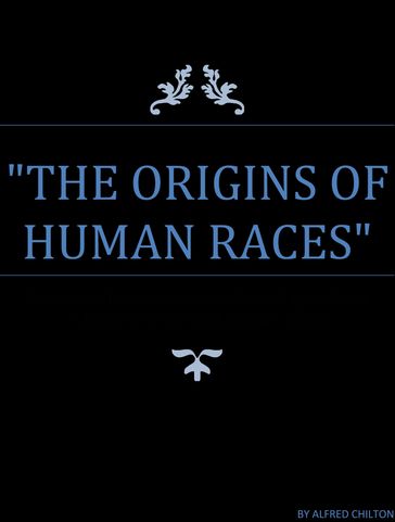 The Origins of Human Races - Alfred Chilton