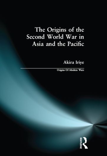 The Origins of the Second World War in Asia and the Pacific - Akira Iriye