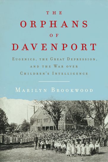 The Orphans of Davenport: Eugenics, the Great Depression, and the War over Children's Intelligence - Marilyn Brookwood