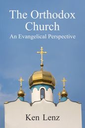 The Orthodox Church: Including an Evangelical Perspective