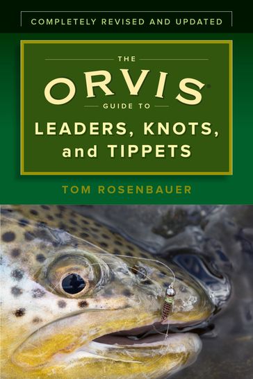 The Orvis Guide to Leaders, Knots, and Tippets - Tom Rosenbauer