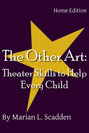 The Other Art: Theater Skills to Help Every Child (Home Edition) - Marian Scadden