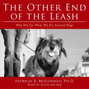 The Other End of the Leash: Why We Do What We Do Around Dogs - Patricia B. McConnell - Ph.D.