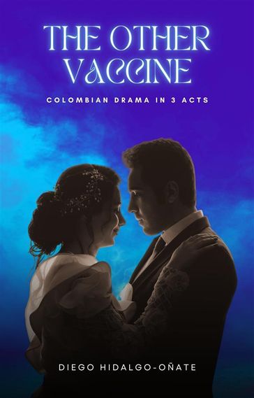 The Other Vaccine. Colombian Drama in 3 Acts. - Diego Hidalgo-Oñate