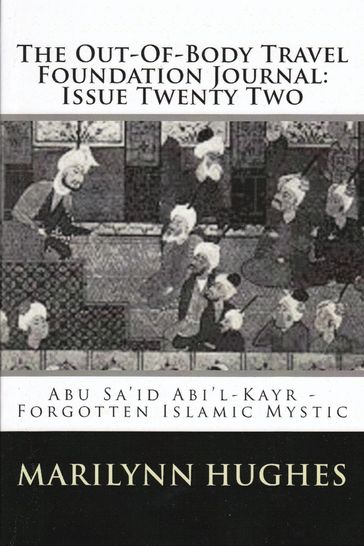 The Out-of-Body Travel Foundation Journal: Abú Sa'íd Ibn Abi 'l-Khayr, Forgotten Islamic Mystic - Issue Twenty Two - Marilynn Hughes - Reynold Nicholson - Abú Sa`íd Ibn Abi l-Khayr