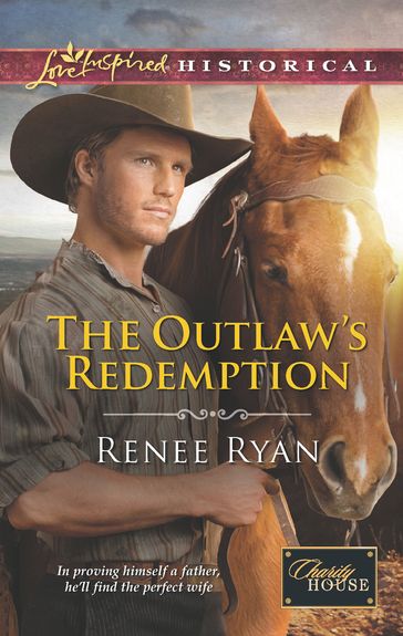 The Outlaw's Redemption (Mills & Boon Love Inspired Historical) (Charity House, Book 6) - Renee Ryan