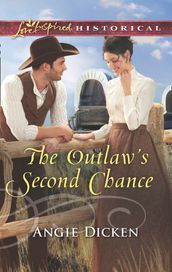 The Outlaw s Second Chance (Mills & Boon Love Inspired Historical)