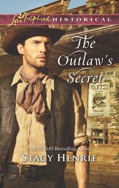The Outlaw s Secret (Mills & Boon Love Inspired Historical)